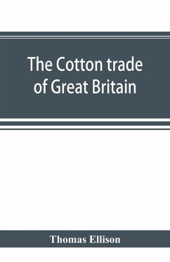 The cotton trade of Great Britain. Including a history of the Liverpool cotton market and of the Liverpool cotton brokers' association - Ellison, Thomas