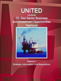 UK Oil, Gas Sector Business and Investment Opportunities Yearbook Volume 1 Strategic Information and Regulations - Ibp, Inc.