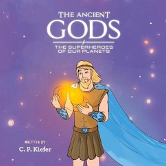 The Ancient Gods; The Superheros of Our Planets: Volume 1 - Kiefer, C. P.