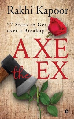 Axe the Ex: 27 steps to get over a breakup - Rakhi Kapoor