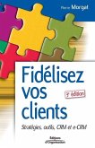 Fidélisez vos clients: Stratégies, outils, CRM et e-CRM