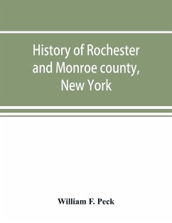 History of Rochester and Monroe county, New York, from the earliest historic times to the beginning of 1907 - F. Peck, William