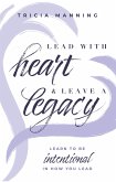 Lead with Heart & Leave a Legacy: Learn to Be Intentional in How You Lead