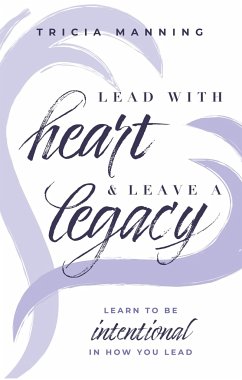 Lead with Heart & Leave a Legacy - Manning, Tricia