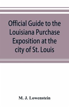 Official guide to the Louisiana Purchase Exposition at the city of St. Louis, state of Missouri, April 30th to December 1st, 1904 - J. Lowenstein, M.