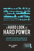 A Hard Look at Hard Power: Assessing the Defense Capabilities of Key U.S. Allies and Security Partners: Assessing the Defense Capabilities of Key U.S.