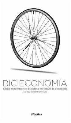Bicieconomía: Cómo Movernos En Bicicleta Mejorará La Economía (Si Nos Lo Permitimos) - Blue, Elly; Montiel, Oscar