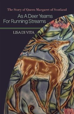 As a Deer Yearns for Running Streams: The Story of Queen Margaret of Scotland Volume 1 - Vita, Lisa Di