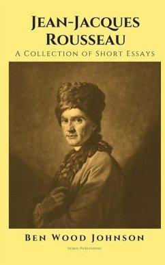 Jean-Jacques Rousseau: A Collection of Short Essays - Johnson, Ben Wood