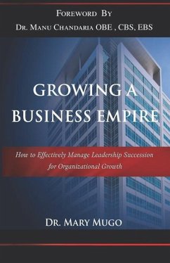 Growing a Business Empire: How to Effectively Manage Leadership Succession for Organizational Growth - Mugo, Mary