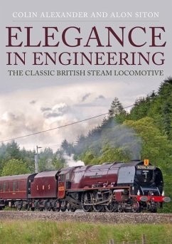 Elegance in Engineering: The Classic British Steam Locomotive - Alexander, Colin; Siton, Alon