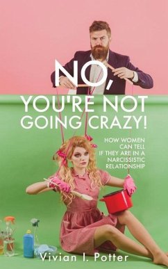 No, You're Not Going Crazy!: How Women Can Tell If They Are In A Narcissistic Relationship - Potter, Vivian I.