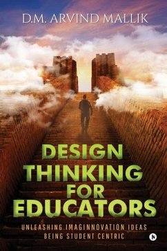 Design Thinking for Educators: Unleashing Imaginnovation Ideas Being Student Centric - D. M. Arvind Mallik