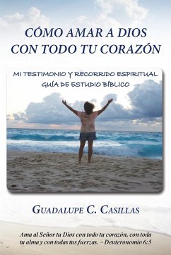 Cómo amar a Dios con todo tu corazón - Casillas, Guadalupe C