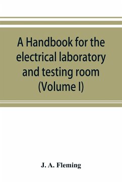 A handbook for the electrical laboratory and testing room (Volume I) - A. Fleming, J.