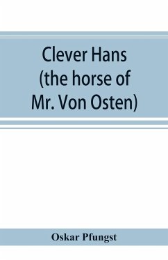 Clever Hans (the horse of Mr. Von Osten) a contribution to experimental animal and human psychology - Pfungst, Oskar