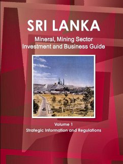 Sri Lanka Mineral, Mining Sector Investment and Business Guide Volume 1 Strategic Information and Regulations - Ibp, Inc.