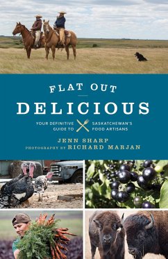 Flat Out Delicious: Your Definitive Guide to Saskatchewan's Food Artisans - Sharp, Jenn