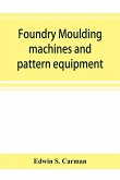 Foundry moulding machines and pattern equipment; a treatise showing the progress made by the foundries using machine moulding methods