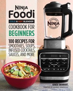 Ninja Foodi Cold & Hot Blender Cookbook for Beginners: 100 Recipes for Smoothies, Soups, Infused Cocktails, Sauces, and More - Swanhart, Kenzie