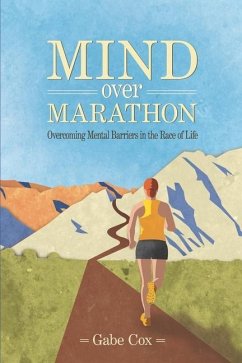 Mind Over Marathon: Overcoming Mental Barriers in the Race of Life - Cox, Gabe