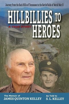 Hillbillies to Heroes: Journey from the Back Hills of Tennessee to the Battlefields of World War II--A True Story - Kelley, S. L.