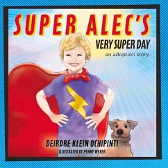 Super Alec's Very Super Day: An Adoption Story - Ochipinti, Deirdre Klein