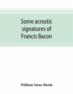 Some acrostic signatures of Francis Bacon, baron Verulam of Verulam, viscount St. Alban, together with some others - Stone Booth, William