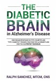 The Diabetic Brain in Alzheimer's Disease: How Insulin Resistance in Type 2 Diabetes and "Type 3 Diabetes" Triggers Your Risk for Alzheimer's and How