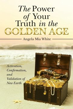 The Power of Your Truth in the Golden Age: Activation, Confirmation, and Validation of New Earth - Angela Mia White