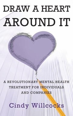 Draw A Heart Around It: A revolutionary mental health treatment for individuals and companies - Willcocks, Cindy