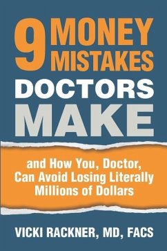 9 Money Mistakes Doctors Make: and How You, Doctor, Can Avoid Losing Literally Millions of Dollars - Rackner MD, Vicki
