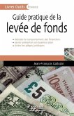 Guide pratique de la levée de fonds: Décoder le comportement des financiers. Savoir présenter son business plan. Eviter les pièges juridiques