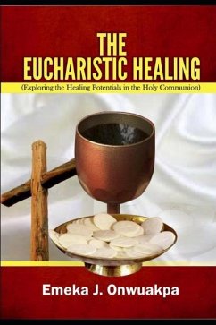 The Eucharistic Healing: Exploring the Healing Potentials in the Holy Communion - Onwuakpa, Emeka J.