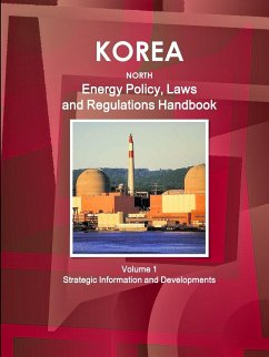 Korea North Energy Policy, Laws and Regulations Handbook Volume 1 Strategic Information and Developments - Ibp, Inc.