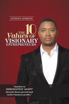 The 10 Values of Visionary Entrepreneurs: Uncover the secret visionary blueprint that will enable you to build a stronger and more profitable business - Andrews, Anthony