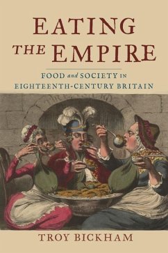 Eating the Empire: Food and Society in Eighteenth-Century Britain - Bickham, Troy