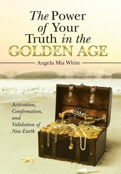The Power of Your Truth in the Golden Age: Activation, Confirmation, and Validation of New Earth - Angela Mia White