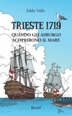 Trieste 1719: Quando gli Asburgo scoprirono il mare - Vidiz, Edda