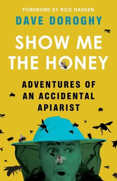 Show Me the Honey: Adventures of an Accidental Apiarist - Doroghy, Dave