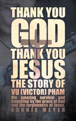 Thank You God. Thank You Jesus.: The story of Vu (Victor) Pham - Konnie, Meyer