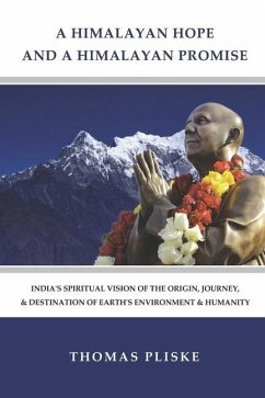 A Himalayan Hope and a Himalayan Promise: India's Spiritual Vision of the Origin, Journey, & Destination of Earth's Environment & Humanity - Pliske, Thomas E.