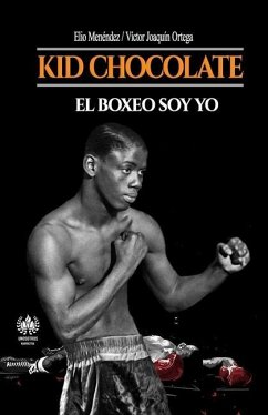 Kid Chocolate: El boxeo soy Yo - Ortega, Víctor Joaquín; Menéndez, Elio