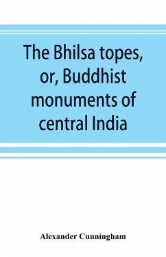 The Bhilsa topes, or, Buddhist monuments of central India - Cunningham, Alexander