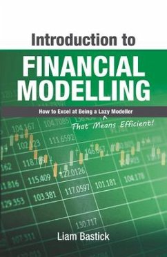 Introduction to Financial Modelling: How to Excel at Being a Lazy (That Means Efficient!) Modeller - Bastick, Liam