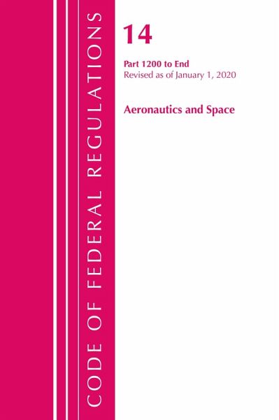 Code of Federal Regulations, Title 14 Aeronautics and Space 1200-End, Revised as of January 1, 2020 Code of Federal Regulations, Title 14 Aeronautics and Space 1200-End, Revised as of January 1, 2020