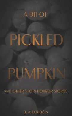 A Bit of Pickled Pumpkin: And Other Short Horror Stories - Loudon, B. A.