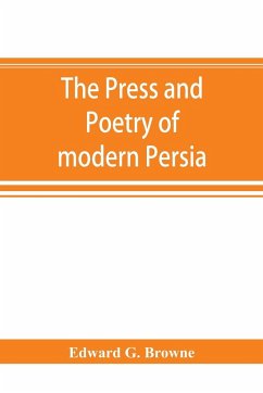 The press and poetry of modern Persia; partly based on the manuscript work of Mi¿rza¿ Muhammad ¿Ali¿ Kha¿n 