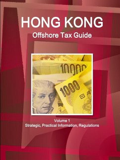 Hong Kong Offshore Tax Guide Volume 1 Strategic, Practical Information, Regulations - Ibp, Inc.