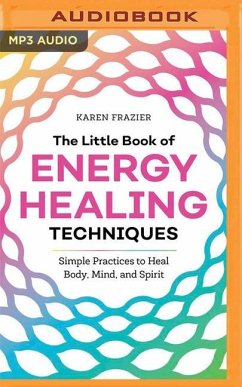 The Little Book of Energy Healing Techniques: Simple Practices to Heal Body, Mind, and Spirit - Frazier, Karen